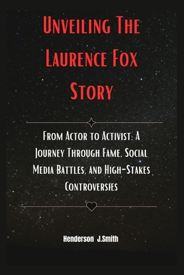Unveiling The Laurence Fox Story: From Actor to Activist: A Journey Through Fame, Social Media Battles, and High-Stakes Controversies - Smith, Henderson J