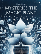 Unveiling The Mysteries Of The Magic Plant