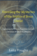 Unveiling the Mysteries of the Sophia of Jesus Christ: Exploring the Divine Feminine in Early Christian Wisdom Traditions