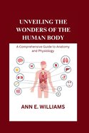 Unveiling the Wonders of the Human Body: A Comprehensive Guide to Anatomy and Physiology
