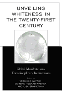 Unveiling Whiteness in the Twenty-First Century: Global Manifestations, Transdisciplinary Interventions