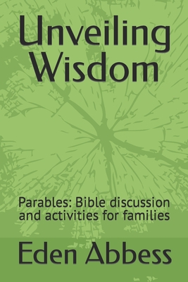 Unveiling Wisdom: Parables: Bible discussion and activities for families - Abbess, Eden