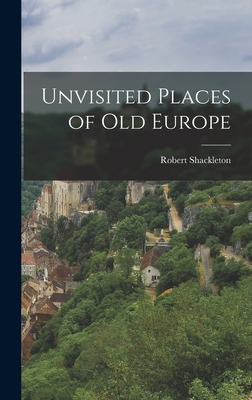 Unvisited Places of Old Europe - Shackleton, Robert