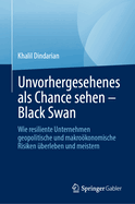 Unvorhergesehenes ALS Chance Sehen - Black Swan: Wie Resiliente Unternehmen Geopolitische Und Makrokonomische Risiken berleben Und Meistern