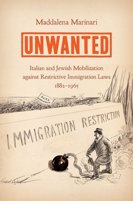 Unwanted: Italian and Jewish Mobilization against Restrictive Immigration Laws, 1882-1965 - Marinari, Maddalena