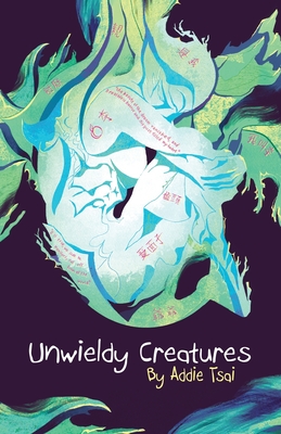 Unwieldy Creatures - Tsai, Addie