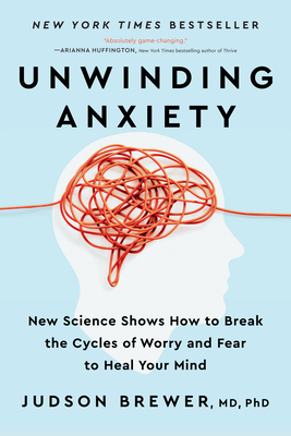 Unwinding Anxiety: New Science Shows How to Break the Cycles of Worry and Fear to Heal Your Mind - Brewer, Judson