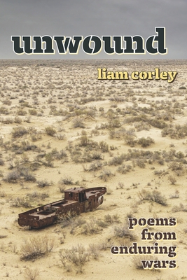 Unwound: Poems from Enduring Wars - Corley, Liam