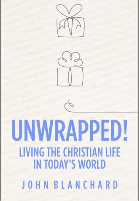 Unwrapped!: Living the Christian Life in Today's World - Blanchard, John