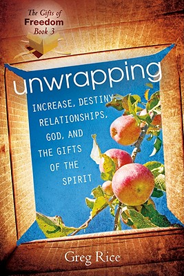 Unwrapping Increase, Destiny, Relationships, God, and the Gifts of the Spirit - Rice, Greg