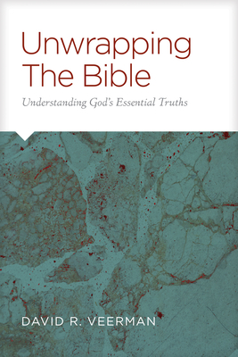 Unwrapping the Bible: Understanding God's Essential Truths - Veerman, David R