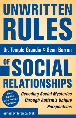 Unwritten Rules of Social Relationships: Decoding Social Mysteries Through the Unique Perspectives of Autism: New Edition with Author Updates - Grandin, Temple, Dr., and Zysk, Veronica (Editor), and Barron, Sean
