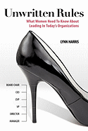 Unwritten Rules: What Women Need to Know about Leading in Today's Organizations