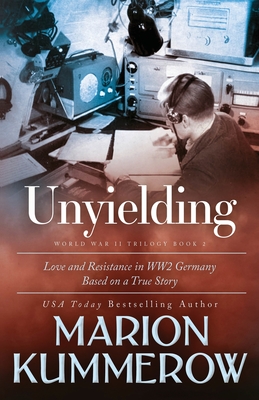 Unyielding: A Moving Tale of the Lives of Two Rebel Fighters In WWII Germany - Kummerow, Marion