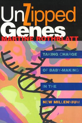 Unzipped Genes: Taking Charge of Baby-Making in the New Millennium - Rothblatt, Martine