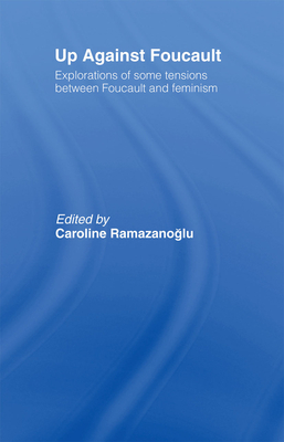 Up Against Foucault: Explorations of Some Tensions Between Foucault and Feminism - Ramazanoglu, Caroline (Editor)