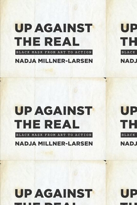 Up Against the Real: Black Mask from Art to Action - Millner-Larsen, Nadja