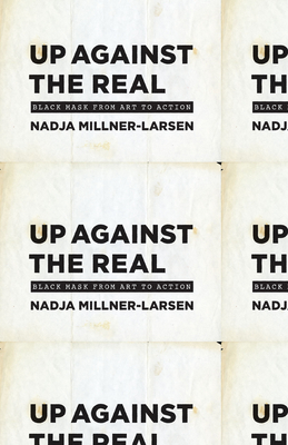 Up Against the Real: Black Mask from Art to Action - Millner-Larsen, Nadja