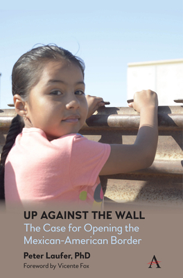 Up Against the Wall: The Case for Opening the Mexican-American Border - Laufer, Peter, and Fox, Vicente (Foreword by)