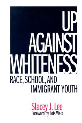 Up Against Whiteness: Race, School, and Immigrant Youth - Lee, Stacey J