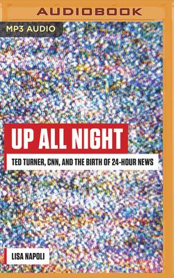 Up All Night: Ted Turner, CNN, and the Birth of 24-Hour News - Napoli, Lisa (Read by)