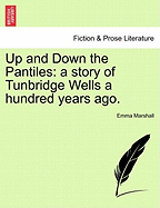 Up and Down the Pantiles: A Story of Tunbridge Wells a Hundred Years Ago.