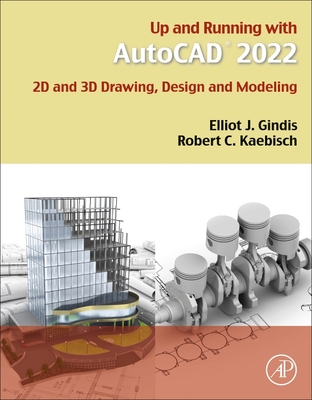 Up and Running with AutoCAD 2022: 2D and 3D Drawing, Design and Modeling - Gindis, Elliot J, and Kaebisch, Robert C