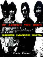 Up Around the Bend: The Oral History of "Creedence Clearwater Revival"