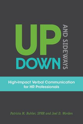 Up, Down, and Sideways: High-Impact Verbal Communication for HR Professionals - Buhler, Patricia M, and Worden, Joel D