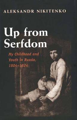 Up from Serfdom: My Childhood and Youth in Russia 1804-1824 - Nikitenko, Aleksandr, and Jacobson, Helen Saltz (Translated by)
