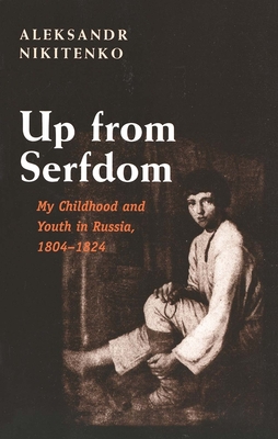 Up from Serfdom: My Childhood and Youth in Russia, 1804-1824 - Nikitenko, Aleksandr, and Jacobson, Helen Saltz (Translated by)