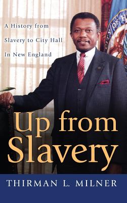 Up from Slavery: A History from Slavery to City Hall in New England - Milner, Thirman L