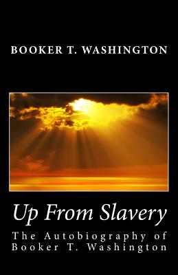 Up From Slavery: The Autobiography of Booker T. Washington - Washington, Booker T