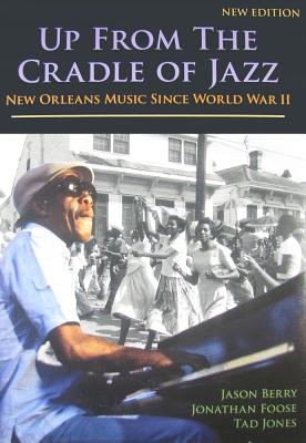 Up from the Cradle of Jazz: New Orleans Music Since World War II - Berry, Jason, and Foose, Jonathan, and Jones, Tad