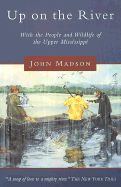 Up on the River: With the People and Wildlife of the Upper Mississippi - Madson, John, and Madson, Chris (Introduction by)