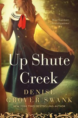 Up Shute Creek: Rose Gardner Investigations #4 - Grover Swank, Denise