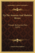 Up the Amazon and Madeira Rivers: Through Bolivia and Peru (1879)