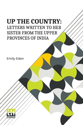 Up The Country: Letters Written To Her Sister From The Upper Provinces Of India - Eden, Emily