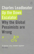 Up the Down Escalator: Why the Global Pessimists are Wrong - Leadbeater, Charles