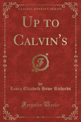 Up to Calvin's (Classic Reprint) - Richards, Laura Elizabeth Howe