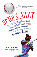 Up, Up, & Away: The Kid, the Hawk, Rock, Vladi, Pedro, Le Grand Orange, Youppi!, the Crazy Business of Baseball & the Ill-Fated But Unforgettable Montreal Expos