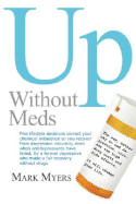 Up Without Meds: 5 Lifestyle Decisionns Correct Your Chemical Imbalance So You Recover from Depression Naturally, Without Drugs - Myers, Mark