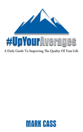 Up Your Averages: A Daily Guide To Improving The Quality Of Your Life