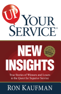 Up! Your Service New Insights: True Stories of Winners and Losers in the Quest for Superior Service