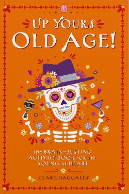 Up Yours Old Age!: The brain busting activity book for the young at heart - Baggaley, Clare
