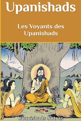 Upanishads: Les Voyants des Upanishads - Sutras, Upanishads