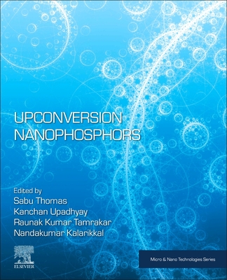 Upconversion Nanophosphors - Thomas, Sabu (Editor), and Upadhyay, Kanchan (Editor), and Tamrakar, Raunak Kumar (Editor)