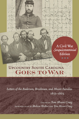 Upcountry South Carolina Goes to War: Letters of the Anderson, Brockman, and Moore Families, 1853-1865 - Craig, Tom Moore (Editor), and Walker, Melissa A (Introduction by)