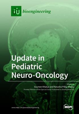 Update in Pediatric Neuro-Oncology - Khatua, Soumen (Guest editor), and Pillay Smiley, Natasha (Guest editor)