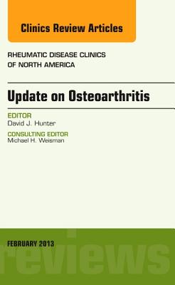 Update on Osteoarthritis, an Issue of Rheumatic Disease Clinics: Volume 39-1 - Hunter, David J, PhD